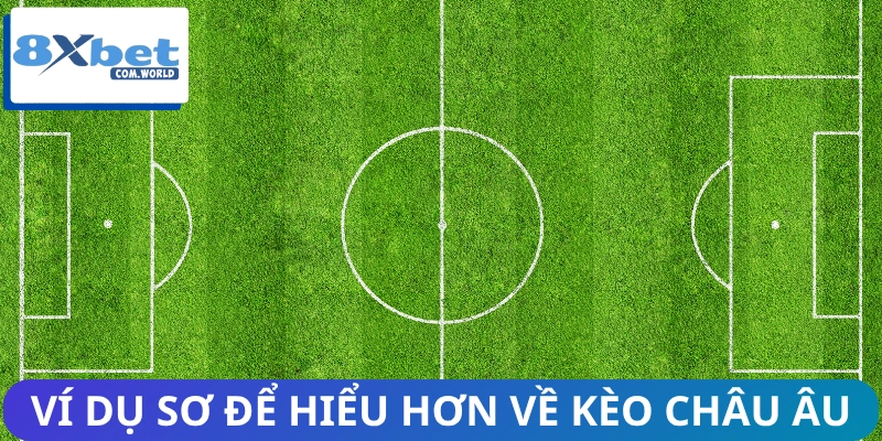 Tìm Hiểu Kèo Châu Âu Dễ Chơi, Tỷ Lệ Ăn Cực Cao Tại 8XBET 3 Ví dụ rõ hơn về kèo châu âu cho người mới dễ hiểu